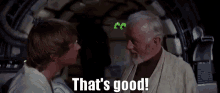 Old Obi-Wan telling Luke Skywalker "That's good. You've taken your first step into a larger world."