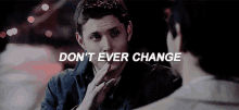 Dean from Supernatural saying, "Don't Ever Change"